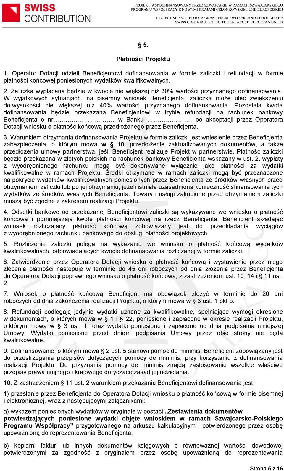 W wyjątkowych sytuacjach, na pisemny wniosek Beneficjenta, zaliczka może ulec zwiększeniu do wysokości nie większej niż 40% wartości przyznanego dofinansowania.