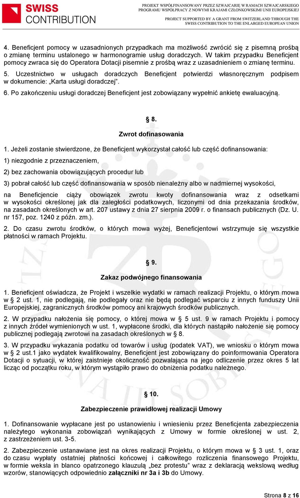 Uczestnictwo w usługach doradczych Beneficjent potwierdzi własnoręcznym podpisem w dokumencie: Karta usługi doradczej. 6.