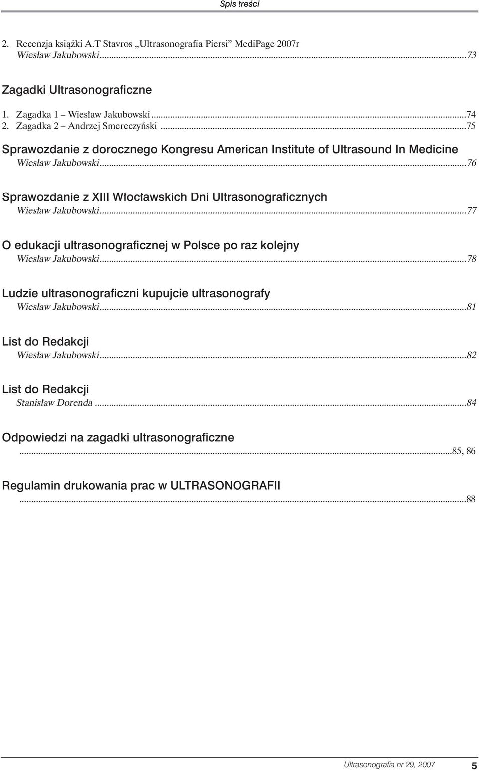..76 Sprawozdanie z XIII W oc awskich Dni Ultrasonograficznych Wies aw Jakubowski...77 O edukacji ultrasonograficznej w Polsce po raz kolejny Wies aw Jakubowski.