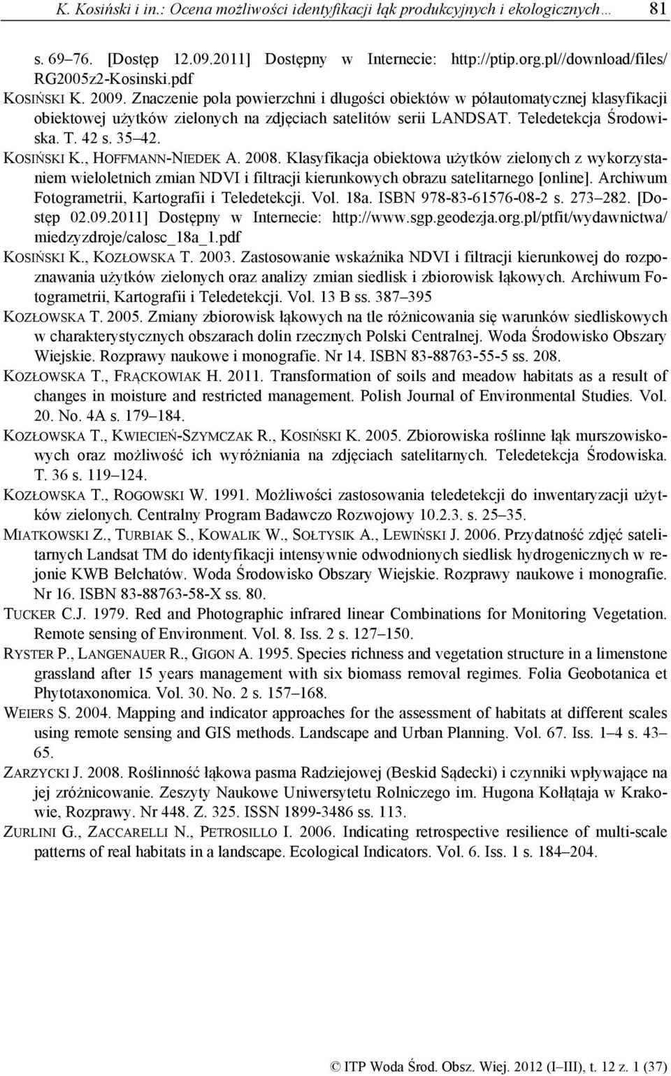 35 42. KOSIŃSKI K., HOFFMANN-NIEDEK A. 2008. Klasyfikacja obiektowa użytków zielonych z wykorzystaniem wieloletnich zmian NDVI i filtracji kierunkowych obrazu satelitarnego [online].