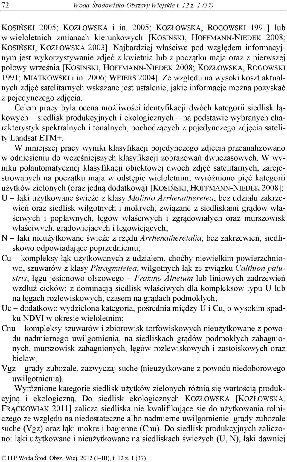 Najbardziej właściwe pod względem informacyjnym jest wykorzystywanie zdjęć z kwietnia lub z początku maja oraz z pierwszej połowy września [KOSIŃSKI, HOFFMANN-NIEDEK 2008; KOZŁOWSKA, ROGOWSKI 1991;
