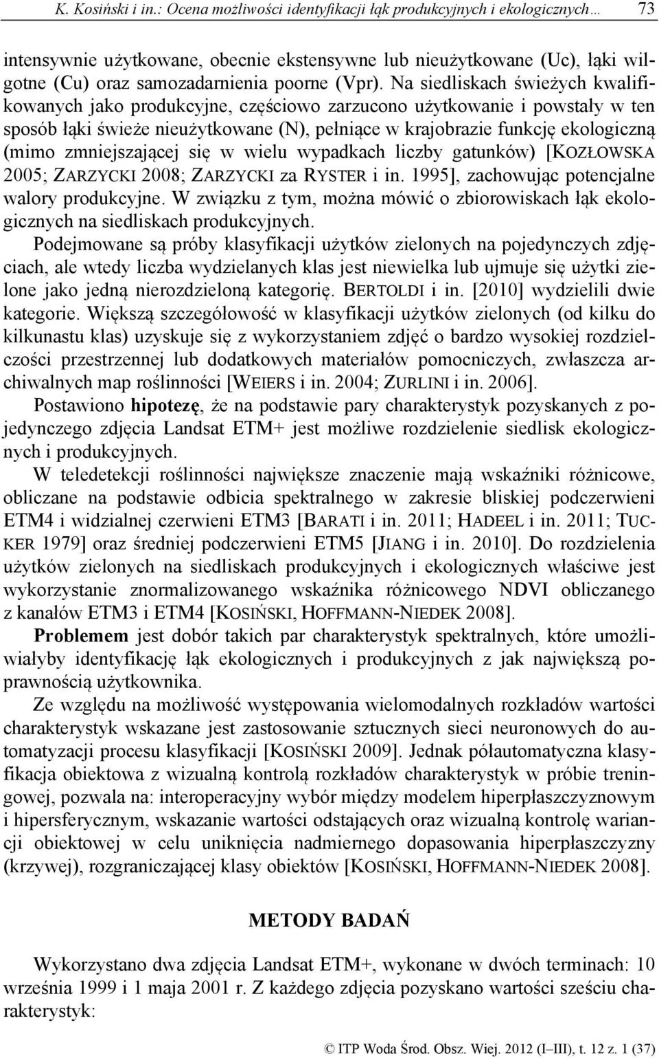 Na siedliskach świeżych kwalifikowanych jako produkcyjne, częściowo zarzucono użytkowanie i powstały w ten sposób łąki świeże nieużytkowane (N), pełniące w krajobrazie funkcję ekologiczną (mimo