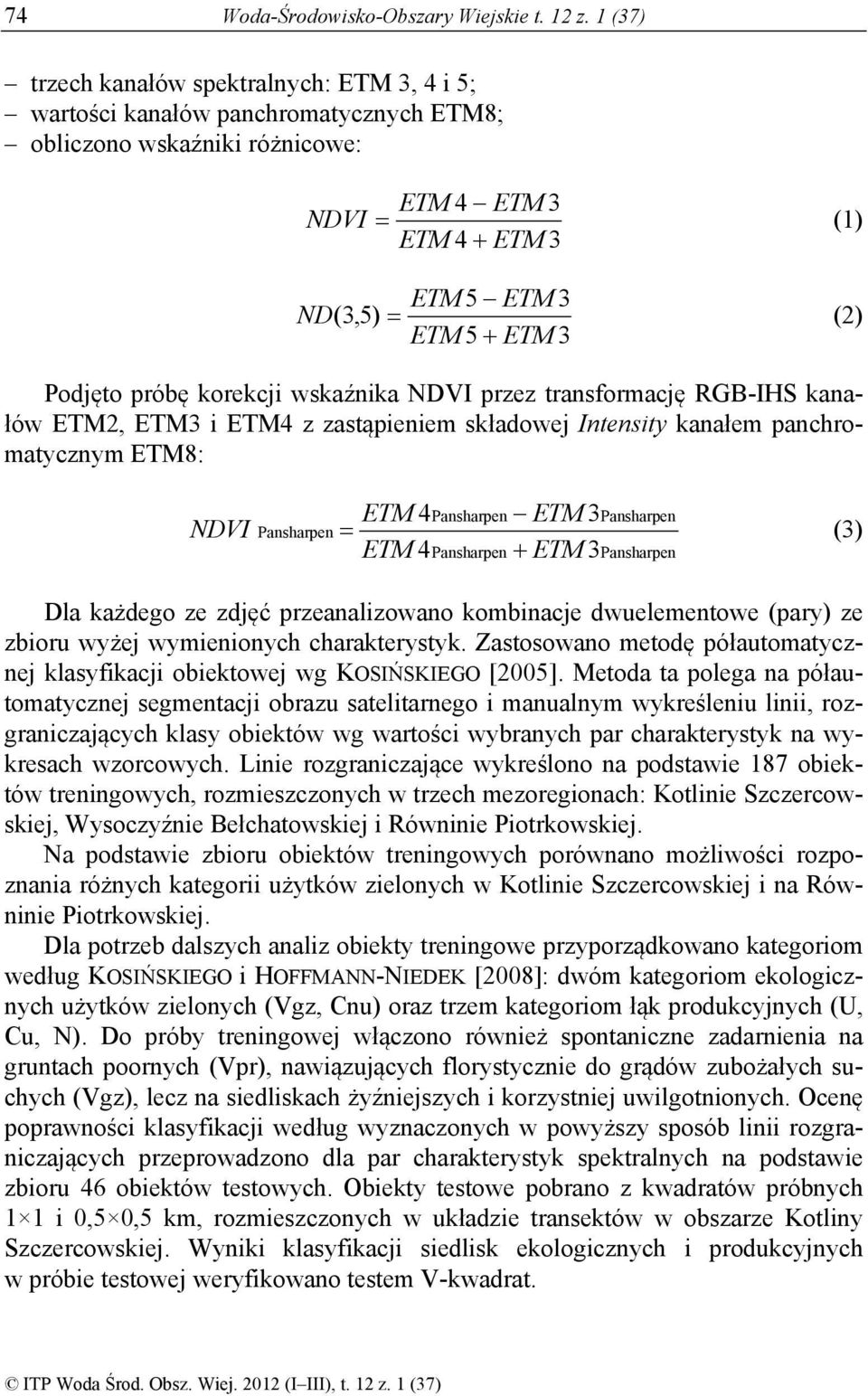 Podjęto próbę korekcji wskaźnika NDVI przez transformację RGB-IHS kanałów ETM2, ETM3 i ETM4 z zastąpieniem składowej Intensity kanałem panchromatycznym ETM8: NDVI Pansharpen ETM 4Pansharpen ETM