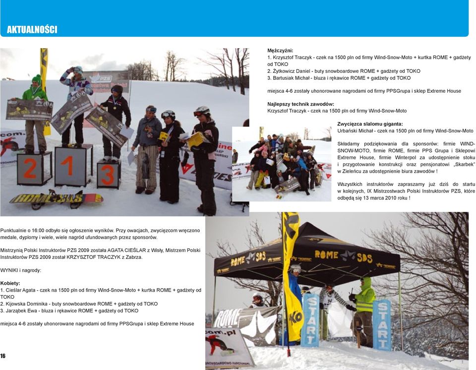 1500 pln od firmy Wind-Snow-Moto Zwycięzca slalomu giganta: Urbański Michał - czek na 1500 pln od firmy Wind-Snow-Moto Składamy podziękowania dla sponsorów: firmie WIND- SNOW-MOTO, firmie ROME,