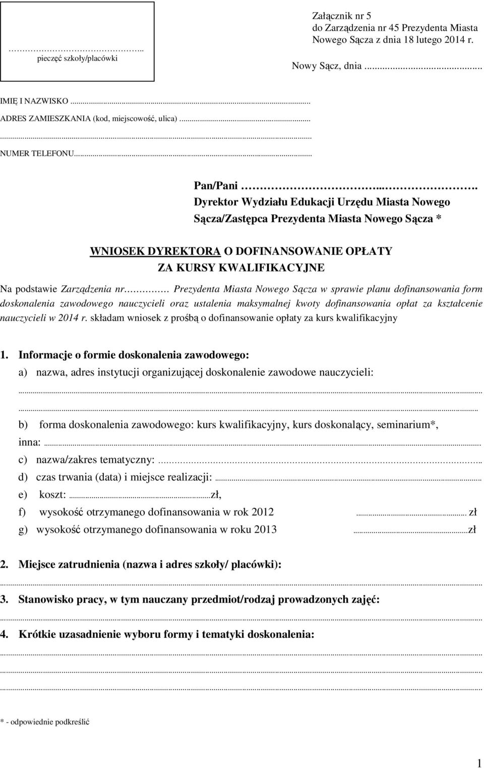 ... Dyrektor Wydziału Edukacji Urzędu Miasta Nowego Sącza/Zastępca Prezydenta Miasta Nowego Sącza * WNIOSEK DYREKTORA O DOFINANSOWANIE OPŁATY ZA KURSY KWALIFIKACYJNE Na podstawie Zarządzenia nr