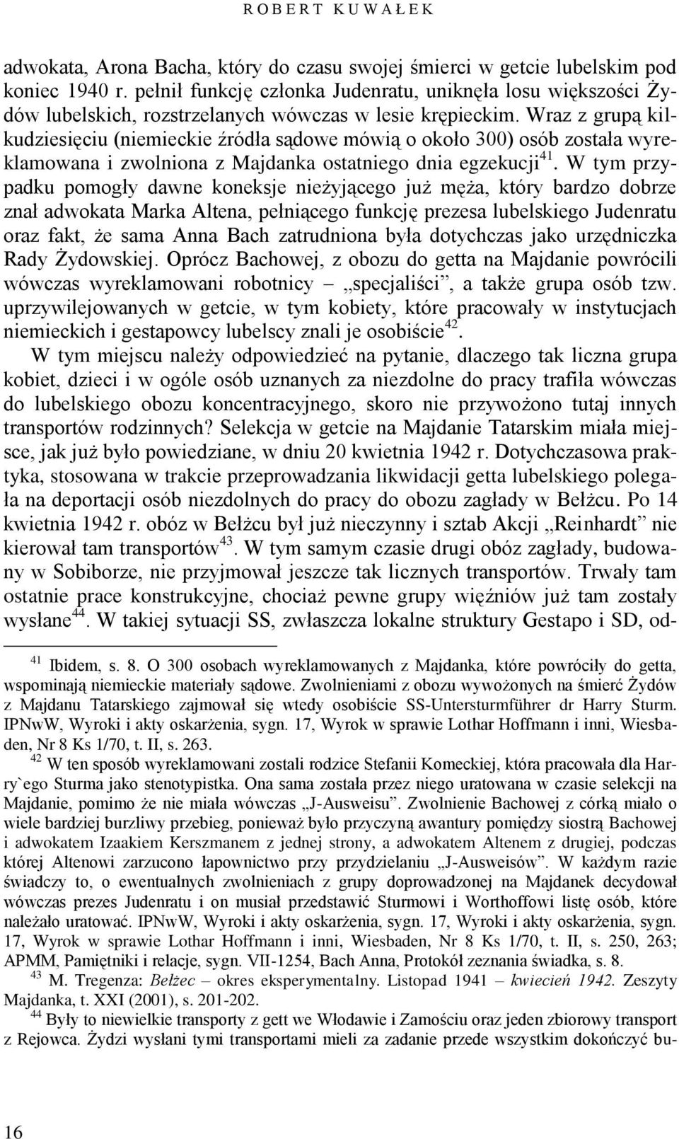 Wraz z grupą kilkudziesięciu (niemieckie źródła sądowe mówią o około 300) osób została wyreklamowana i zwolniona z Majdanka ostatniego dnia egzekucji 41.