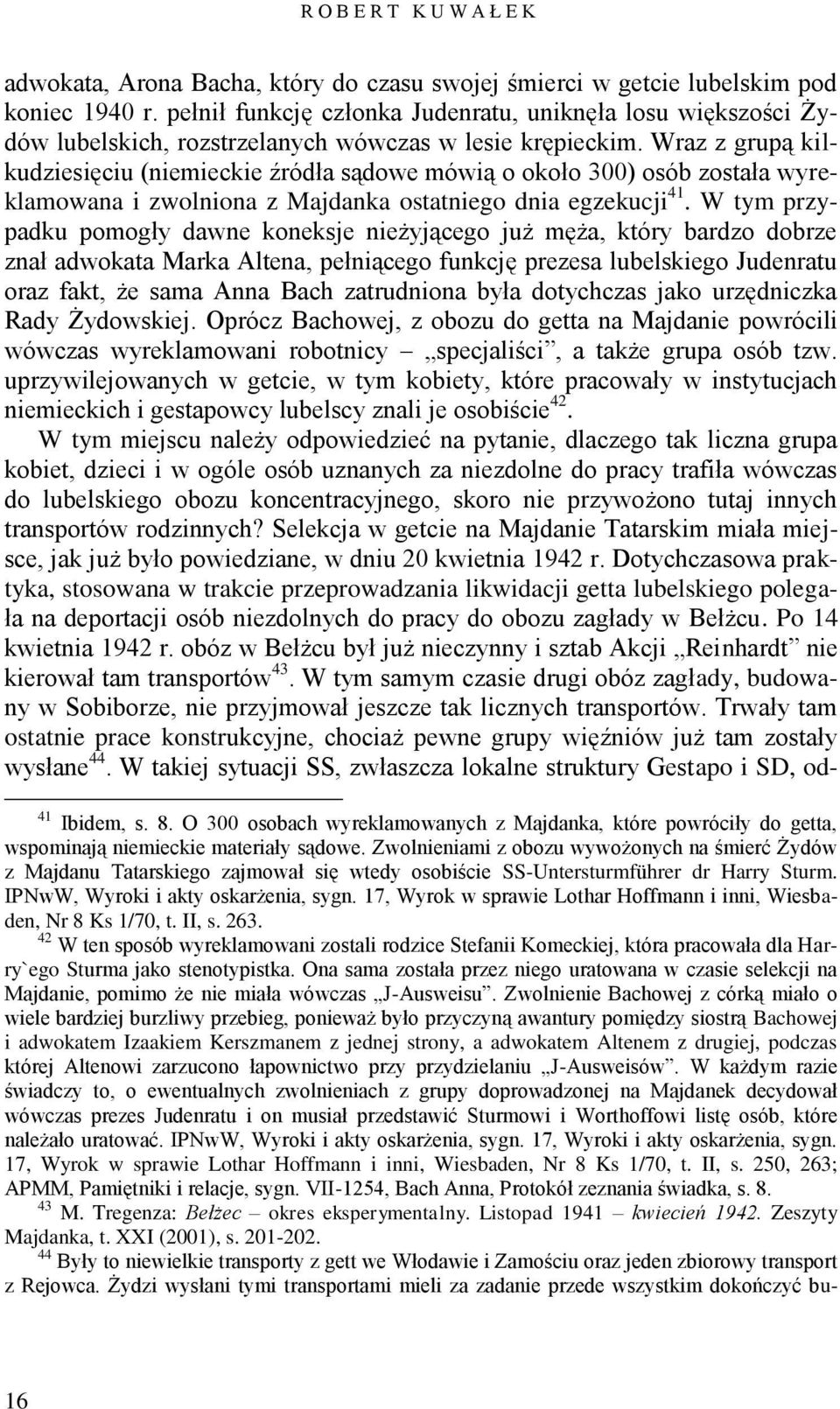 Wraz z grupą kilkudziesięciu (niemieckie źródła sądowe mówią o około 300) osób została wyreklamowana i zwolniona z Majdanka ostatniego dnia egzekucji 41.