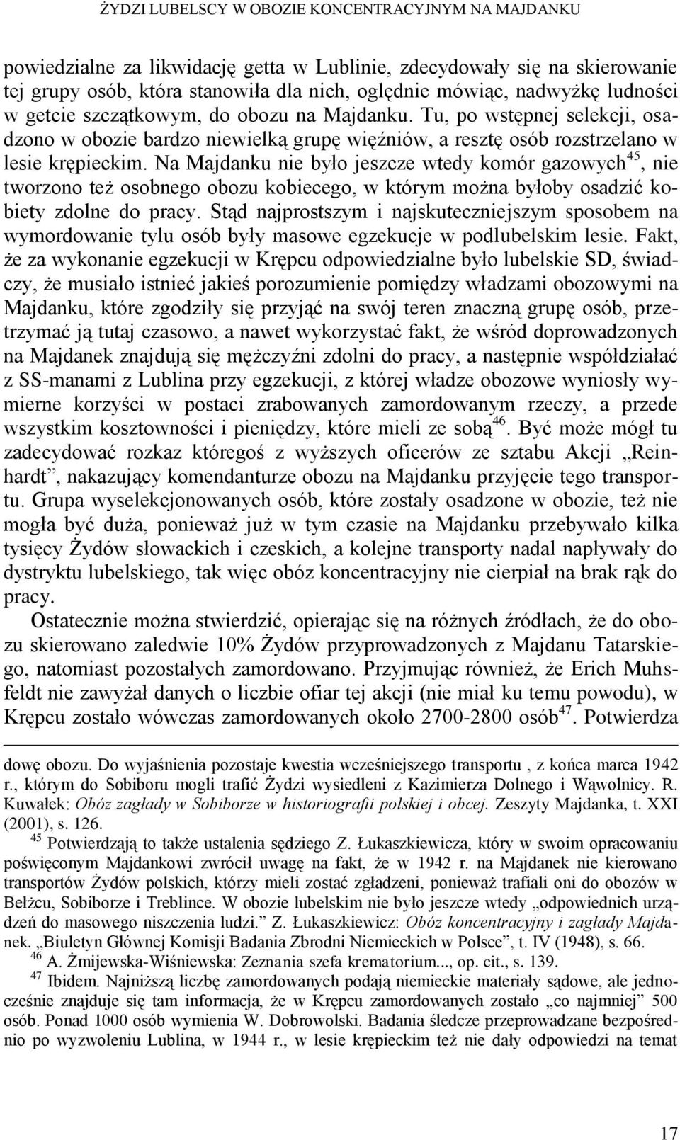 Na Majdanku nie było jeszcze wtedy komór gazowych 45, nie tworzono też osobnego obozu kobiecego, w którym można byłoby osadzić kobiety zdolne do pracy.