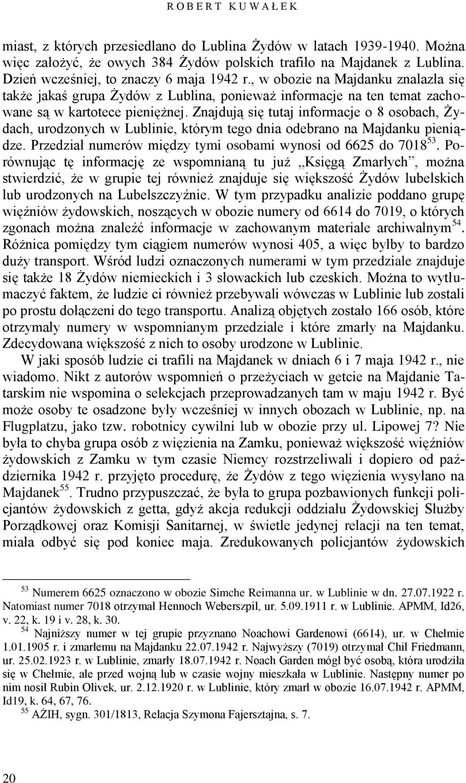 Znajdują się tutaj informacje o 8 osobach, Żydach, urodzonych w Lublinie, którym tego dnia odebrano na Majdanku pieniądze. Przedział numerów między tymi osobami wynosi od 6625 do 7018 53.