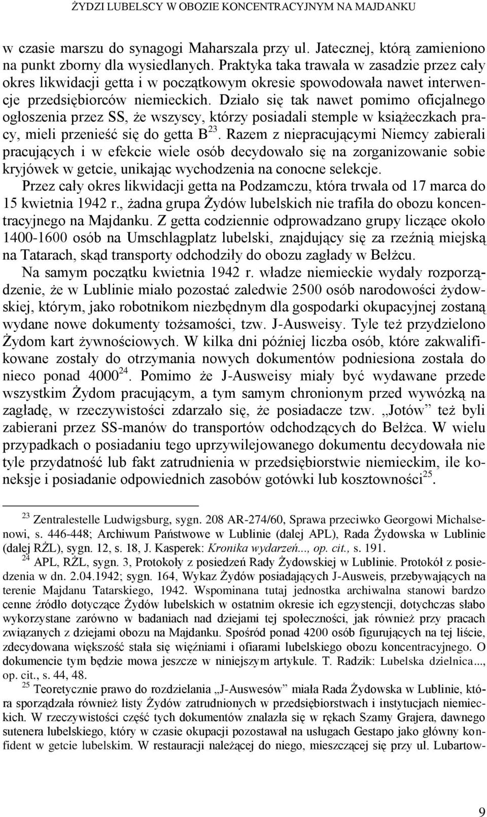 Działo się tak nawet pomimo oficjalnego ogłoszenia przez SS, że wszyscy, którzy posiadali stemple w książeczkach pracy, mieli przenieść się do getta B 23.