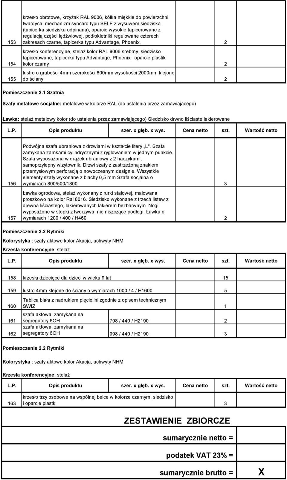 Szatnia Szafy metalowe socjalne: metalowe w kolorze RAL (do ustalenia przez zamawiającego) Ławka: stelaż metalowy kolor (do ustalenia przez zamawiającego) Siedzisko drwno liściaste lakierowane