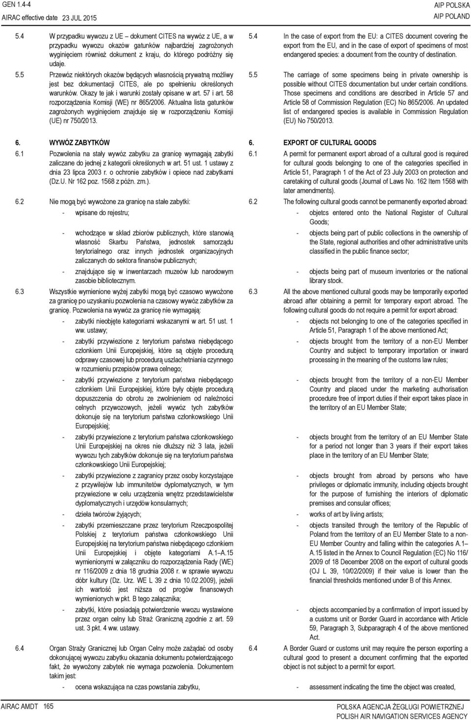 5 Przewóz niektórych okazów będących własnością prywatną możliwy jest bez dokumentacji CITES, ale po spełnieniu określonych warunków. Okazy te jak i warunki zostały opisane w art. 57 i art.