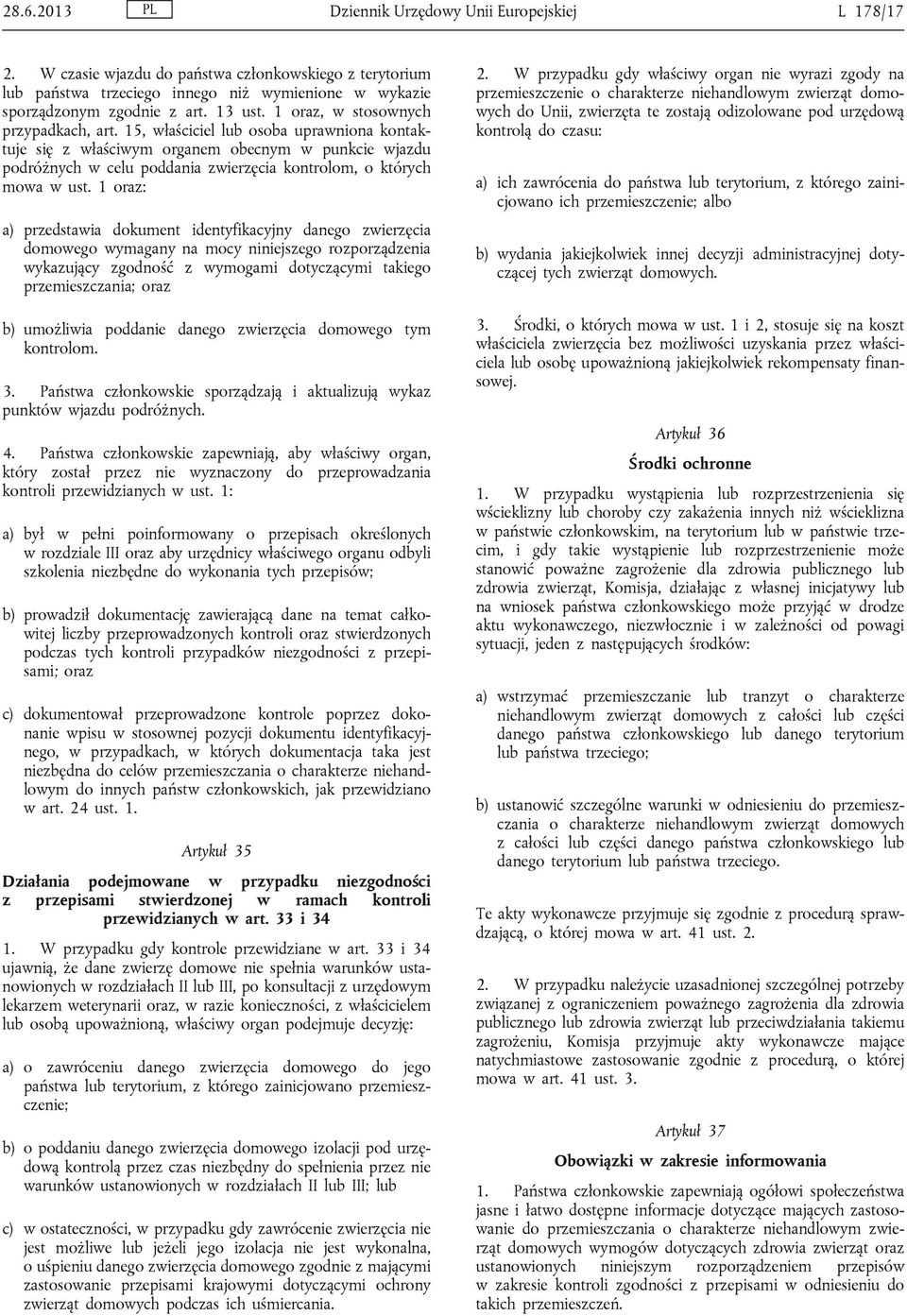 15, właściciel lub osoba uprawniona kontaktuje się z właściwym organem obecnym w punkcie wjazdu podróżnych w celu poddania zwierzęcia kontrolom, o których mowa w ust.
