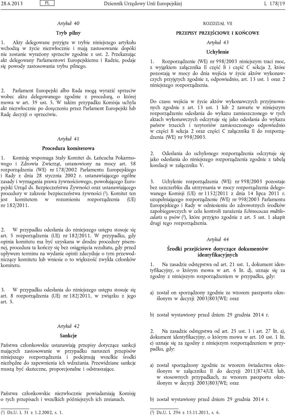 Przekazując akt delegowany Parlamentowi Europejskiemu i Radzie, podaje się powody zastosowania trybu pilnego. 2.