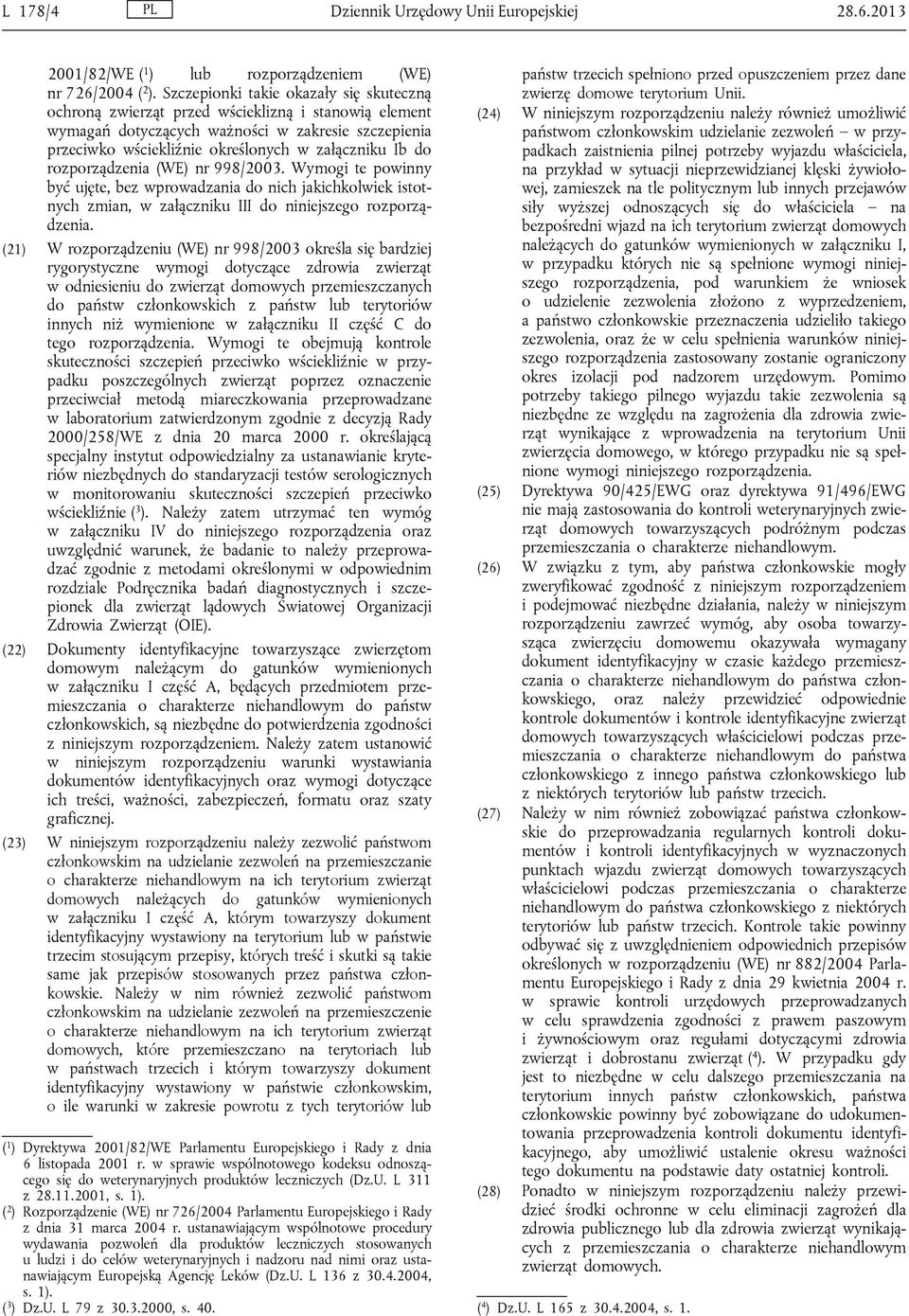 rozporządzenia (WE) nr 998/2003. Wymogi te powinny być ujęte, bez wprowadzania do nich jakichkolwiek istotnych zmian, w załączniku III do niniejszego rozporządzenia.