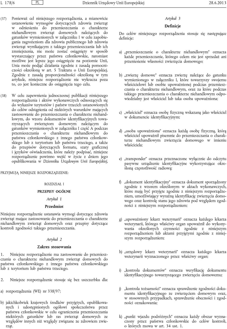 2013 (37) Ponieważ cel niniejszego rozporządzenia, a mianowicie ustanowienie wymogów dotyczących zdrowia zwierząt w odniesieniu do przemieszczania o charakterze niehandlowym zwierząt domowych