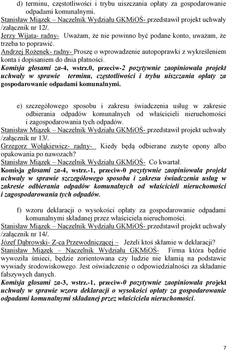 Andrzej Rożenek- radny- Proszę o wprowadzenie autopoprawki z wykreśleniem konta i dopisaniem do dnia płatności. Komisja głosami za-4, wstrz.