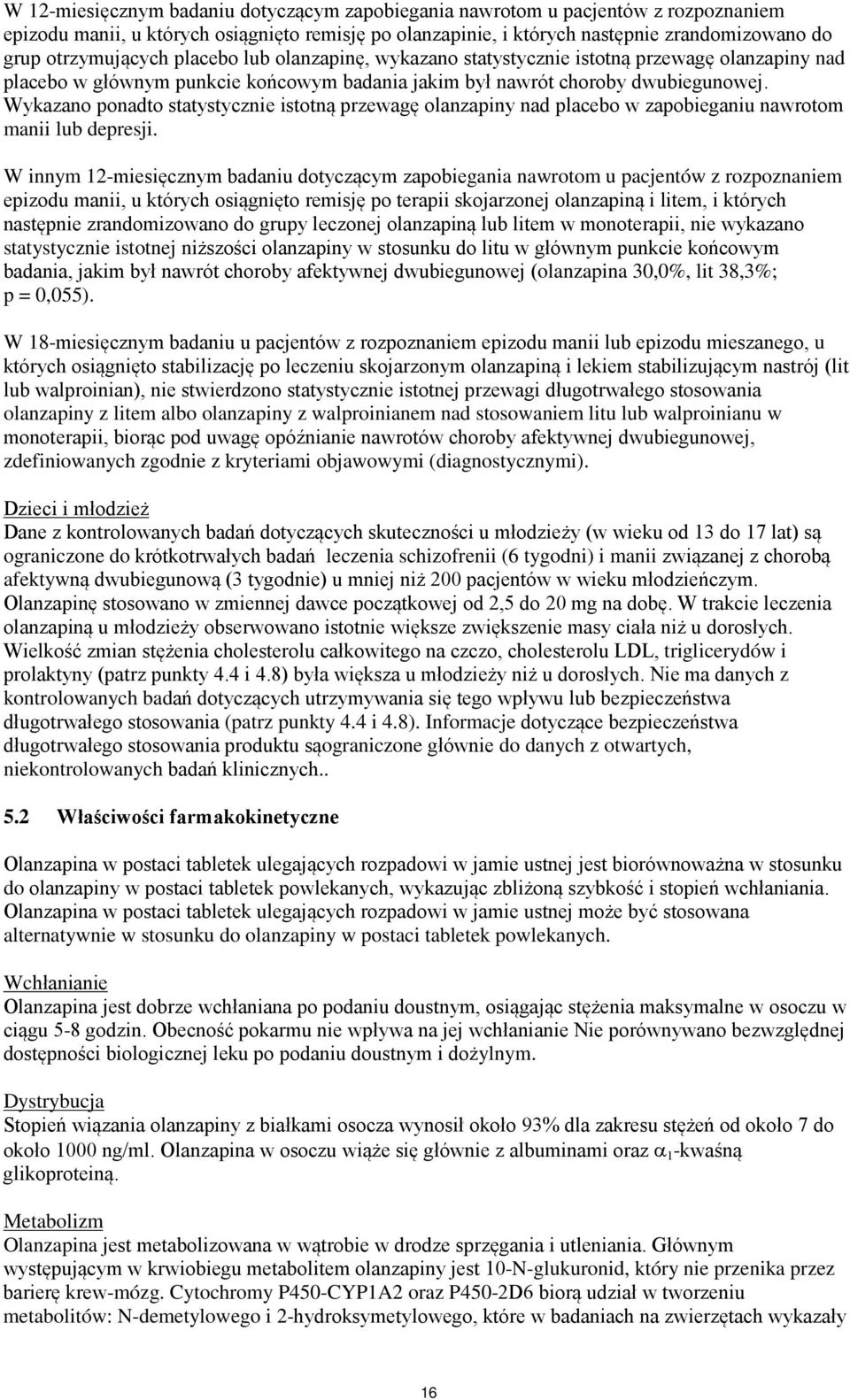 Wykazano ponadto statystycznie istotną przewagę olanzapiny nad placebo w zapobieganiu nawrotom manii lub depresji.