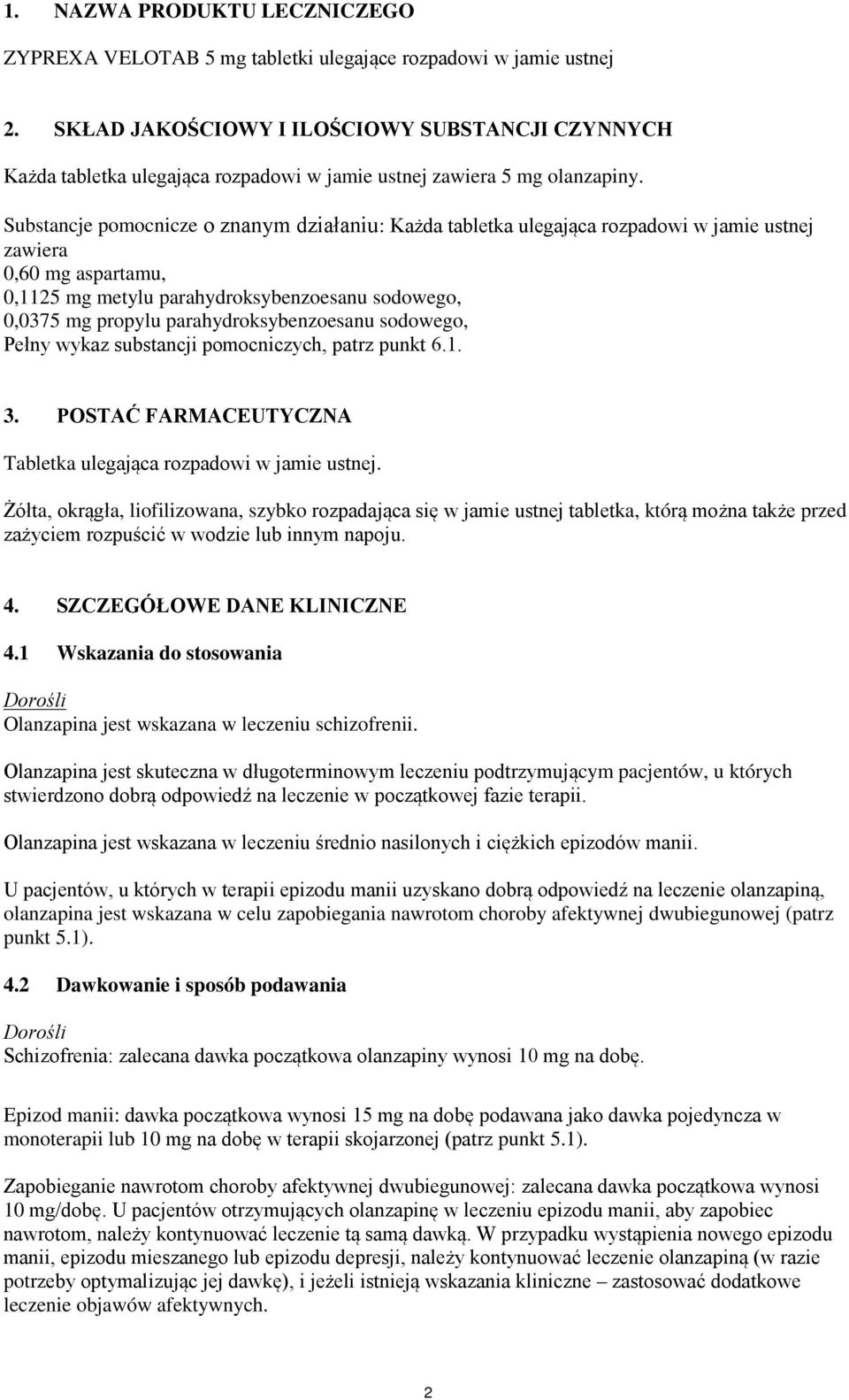 Substancje pomocnicze o znanym działaniu: Każda tabletka ulegająca rozpadowi w jamie ustnej zawiera 0,60 mg aspartamu, 0,1125 mg metylu parahydroksybenzoesanu sodowego, 0,0375 mg propylu