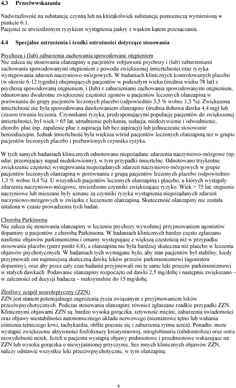 4 Specjalne ostrzeżenia i środki ostrożności dotyczące stosowania Psychoza i (lub) zaburzenia zachowania spowodowane otępieniem Nie zaleca się stosowania olanzapiny u pacjentów zobjawami psychozy i