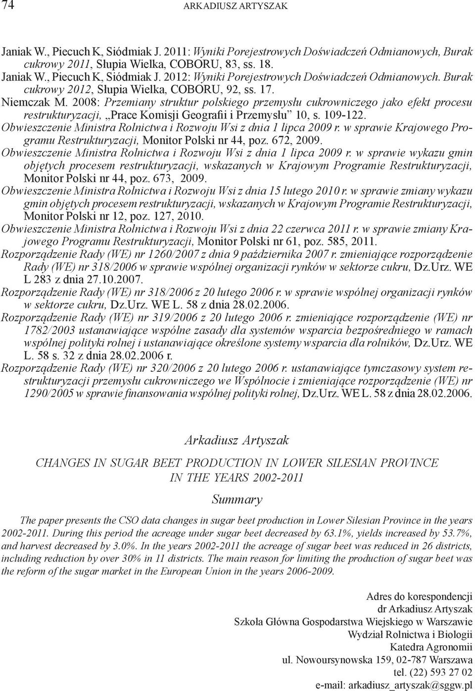 2008: Przemiany struktur polskiego przemysłu cukrowniczego jako efekt procesu restrukturyzacji, Prace Komisji Geografii i Przemysłu 10, s. 1092.