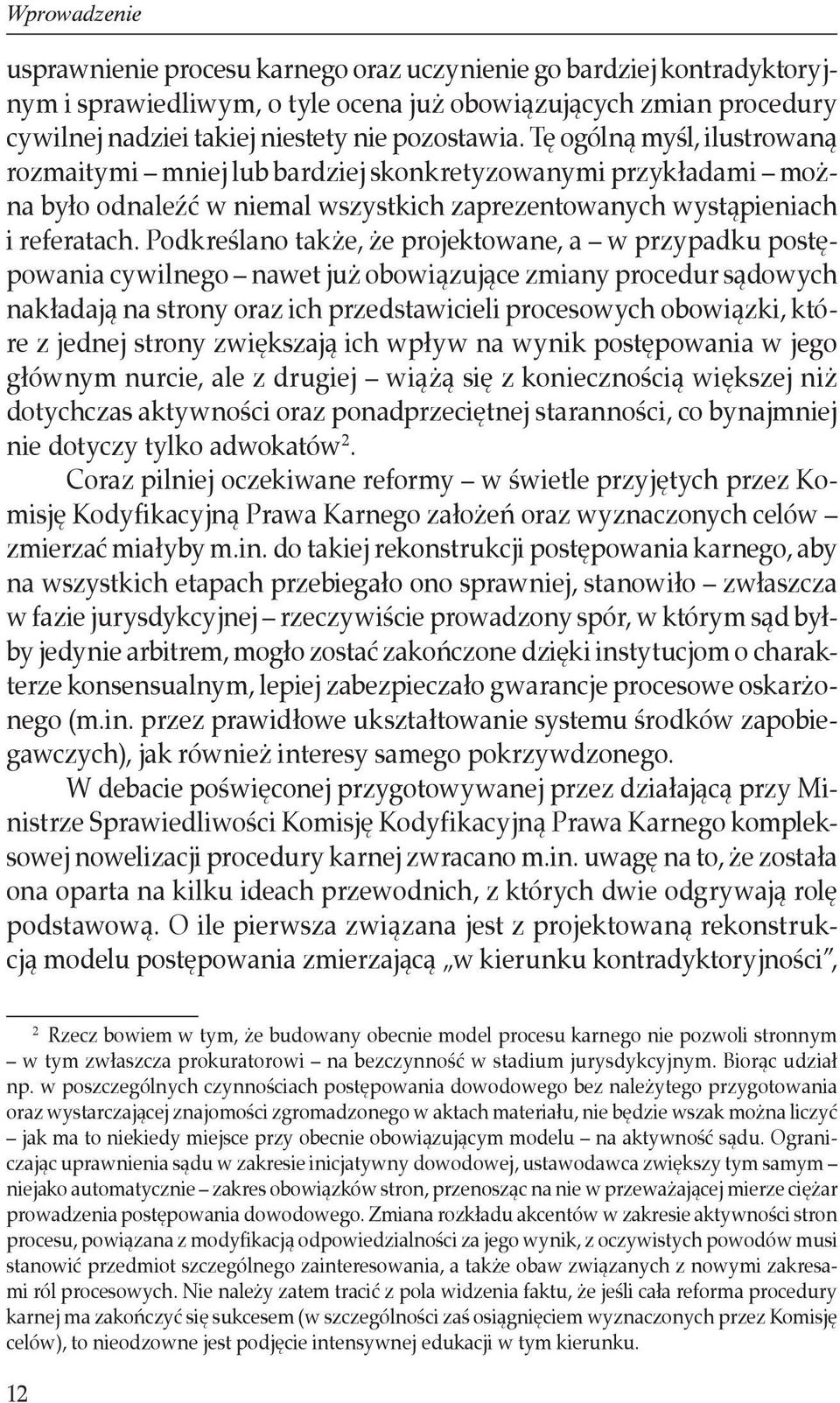 Podkreślano także, że projektowane, a w przypadku postępowania cywilnego nawet już obowiązujące zmiany procedur sądowych nakładają na strony oraz ich przedstawicieli procesowych obowiązki, które z