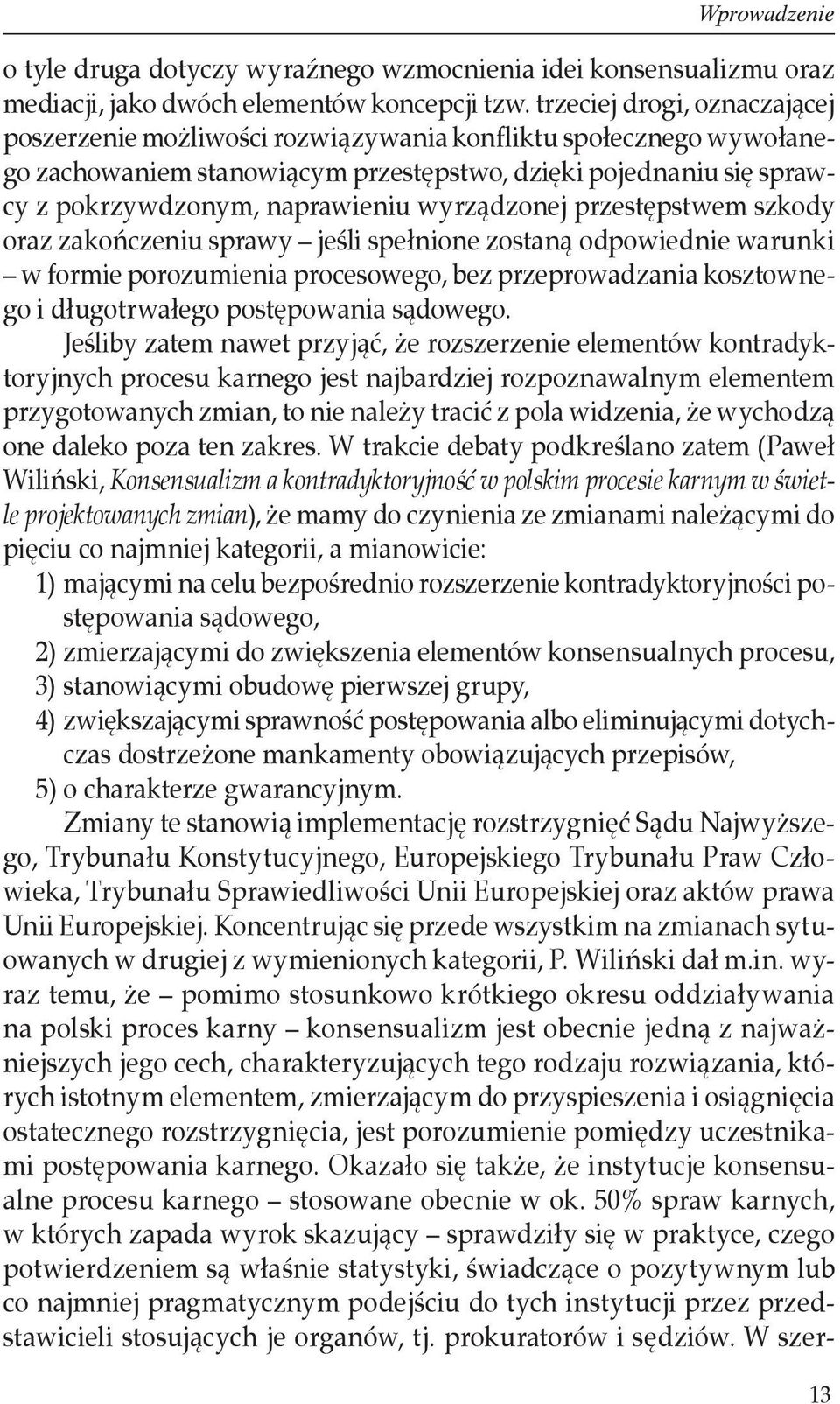 wyrządzonej przestępstwem szkody oraz zakończeniu sprawy jeśli spełnione zostaną odpowiednie warunki w formie porozumienia procesowego, bez przeprowadzania kosztownego i długotrwałego postępowania