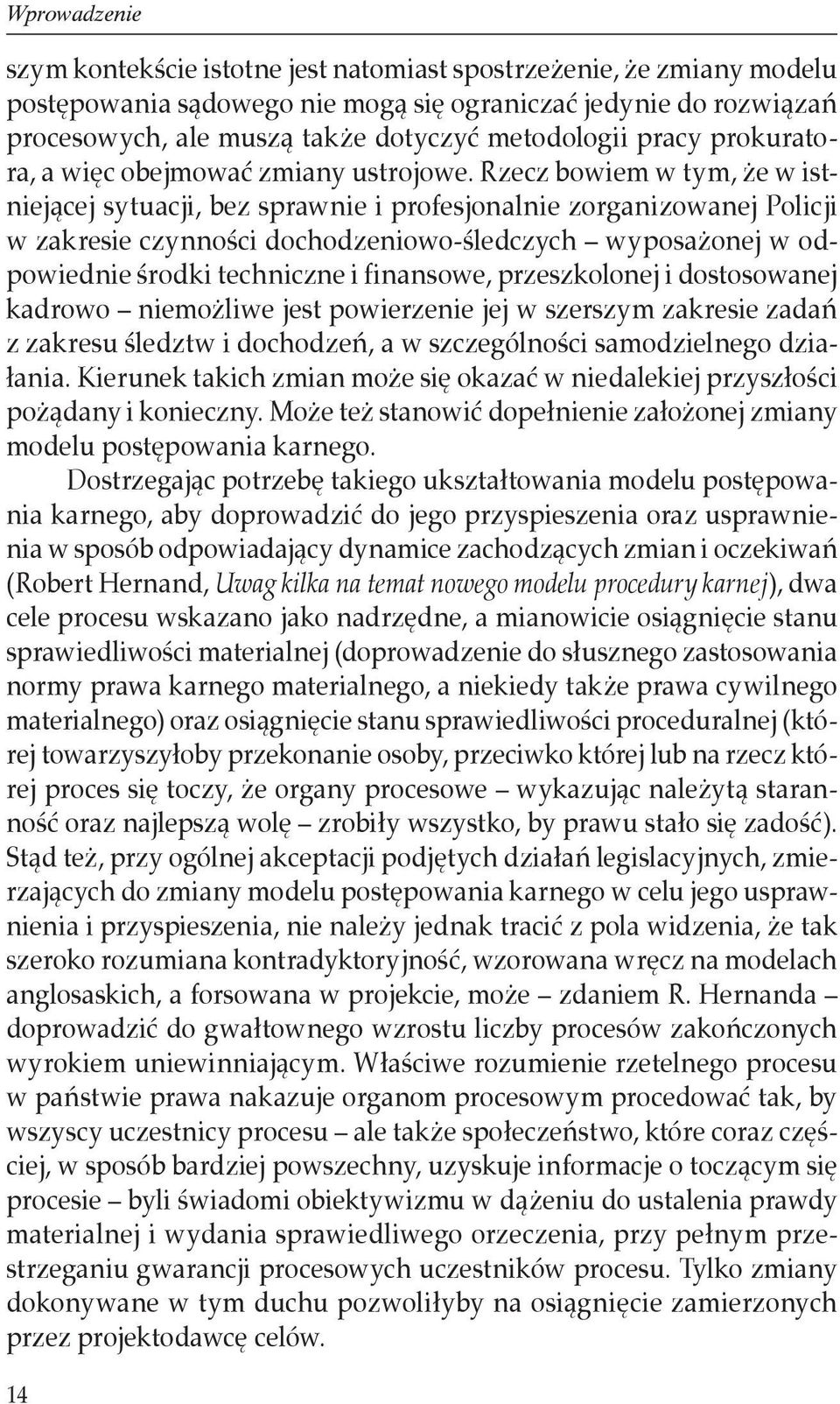 Rzecz bowiem w tym, że w istniejącej sytuacji, bez sprawnie i profesjonalnie zorganizowanej Policji w zakresie czynności dochodzeniowo-śledczych wyposażonej w odpowiednie środki techniczne i