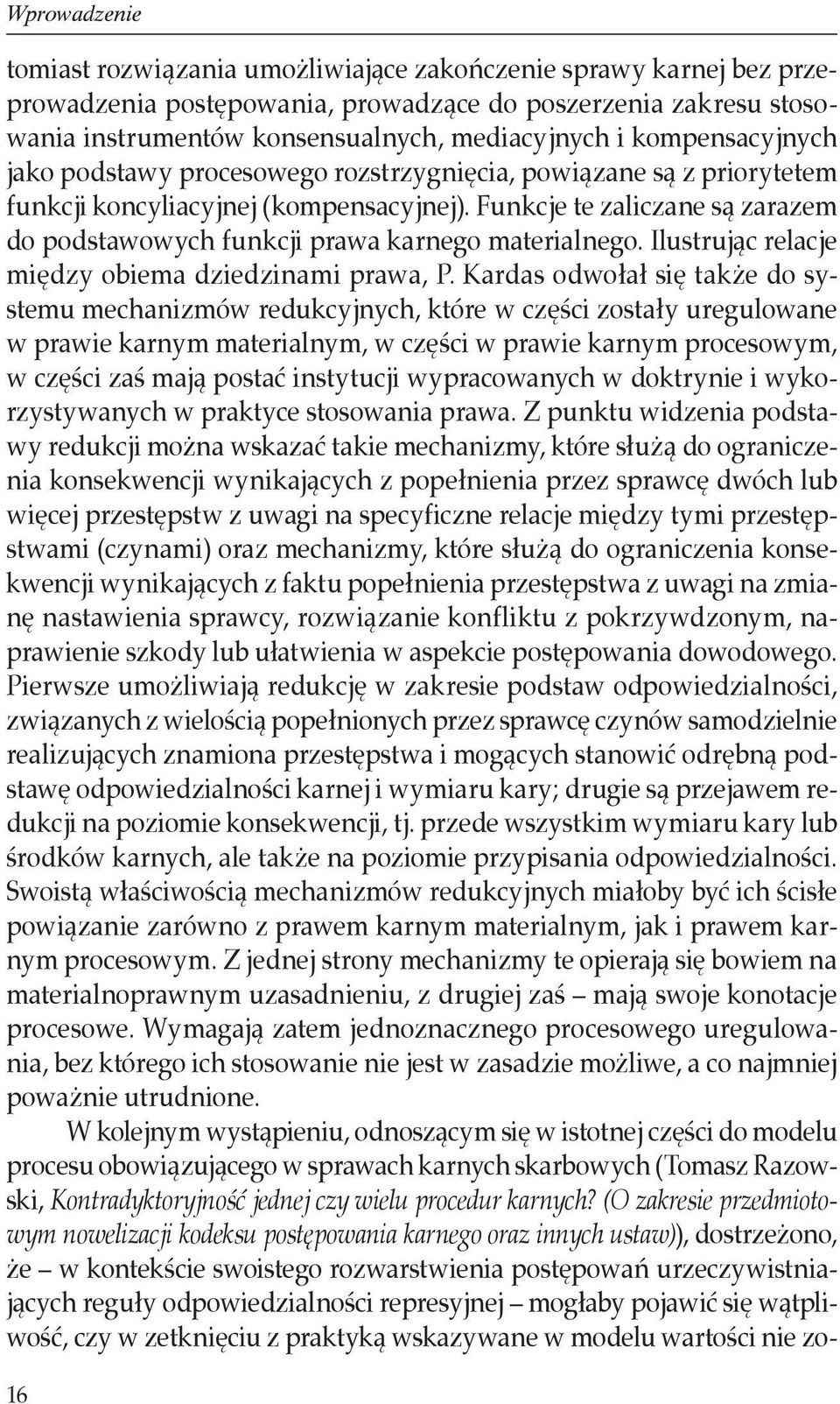 Funkcje te zaliczane są zarazem do podstawowych funkcji prawa karnego materialnego. Ilustrując relacje między obiema dziedzinami prawa, P.