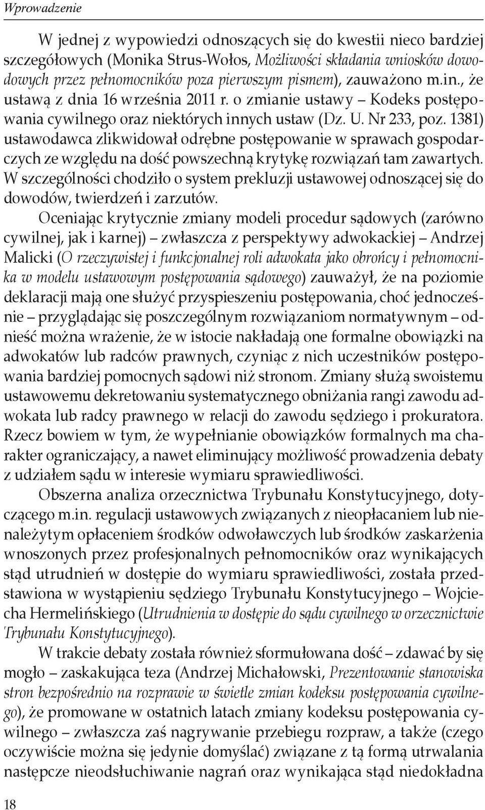 1381) ustawodawca zlikwidował odrębne postępowanie w sprawach gospodarczych ze względu na dość powszechną krytykę rozwiązań tam zawartych.