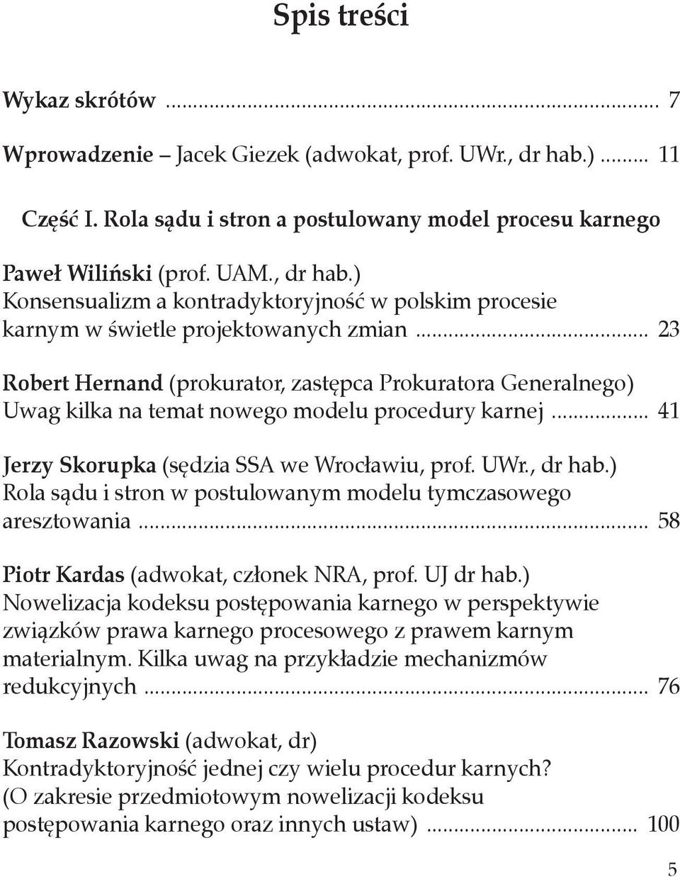 .. 23 Robert Hernand (prokurator, zastępca Prokuratora Generalnego) Uwag kilka na temat nowego modelu procedury karnej... 41 Jerzy Skorupka (sędzia SSA we Wrocławiu, prof. UWr., dr hab.