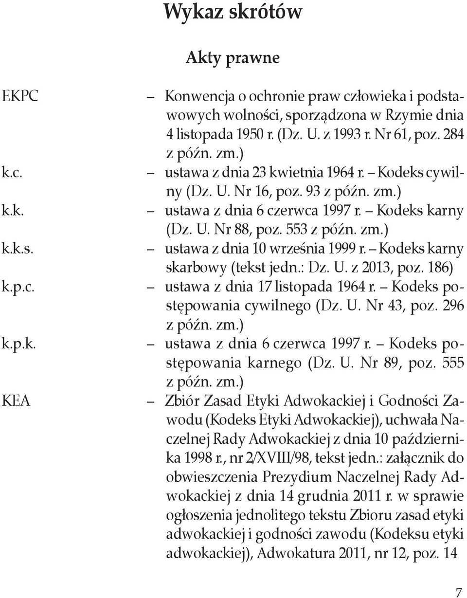 zm.) ustawa z dnia 10 września 1999 r. Kodeks karny skarbowy (tekst jedn.: Dz. U. z 2013, poz. 186) ustawa z dnia 17 listopada 1964 r. Kodeks postępowania cywilnego (Dz. U. Nr 43, poz. 296 z późn. zm.