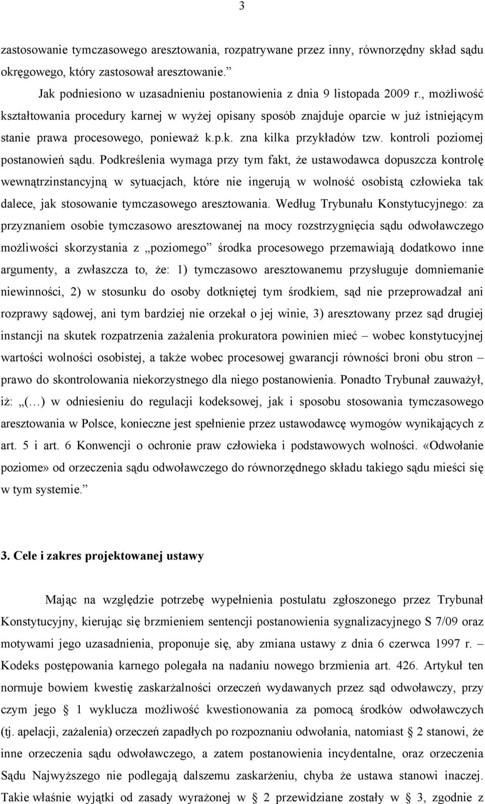 , możliwość kształtowania procedury karnej w wyżej opisany sposób znajduje oparcie w już istniejącym stanie prawa procesowego, ponieważ k.p.k. zna kilka przykładów tzw.