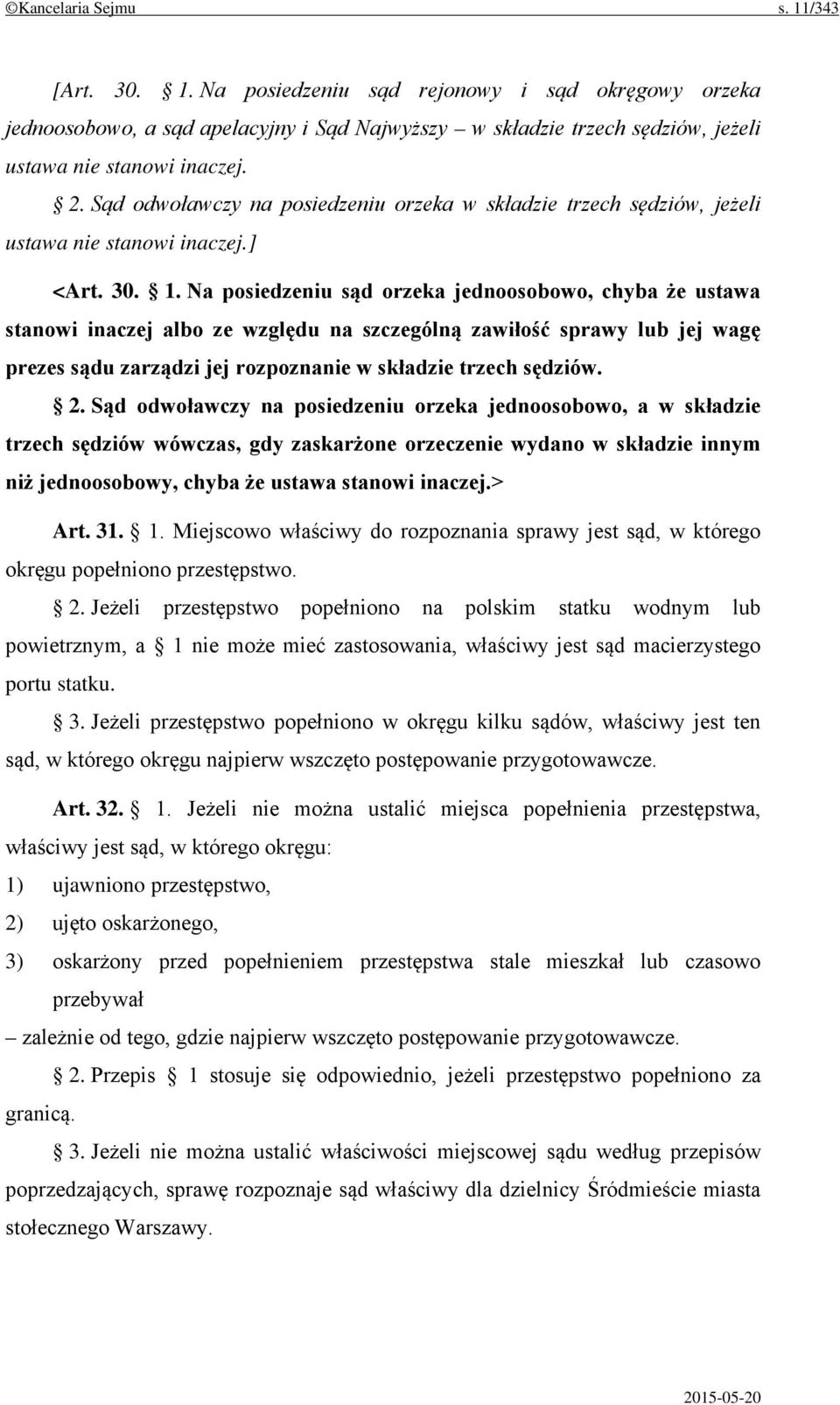 Na posiedzeniu sąd orzeka jednoosobowo, chyba że ustawa stanowi inaczej albo ze względu na szczególną zawiłość sprawy lub jej wagę prezes sądu zarządzi jej rozpoznanie w składzie trzech sędziów. 2.