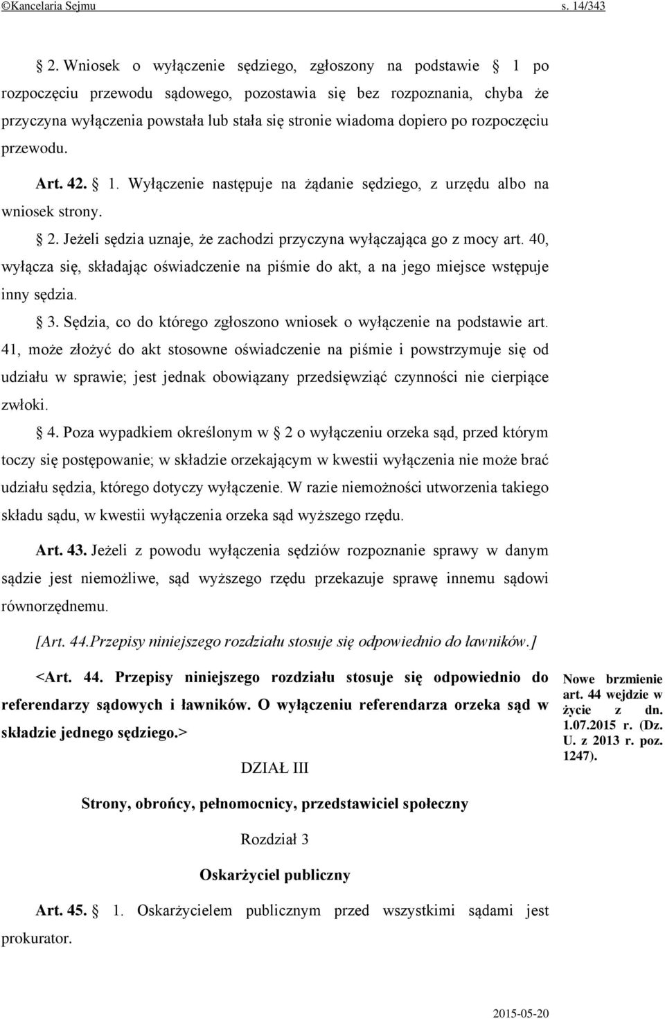 po rozpoczęciu przewodu. Art. 42. 1. Wyłączenie następuje na żądanie sędziego, z urzędu albo na wniosek strony. 2. Jeżeli sędzia uznaje, że zachodzi przyczyna wyłączająca go z mocy art.