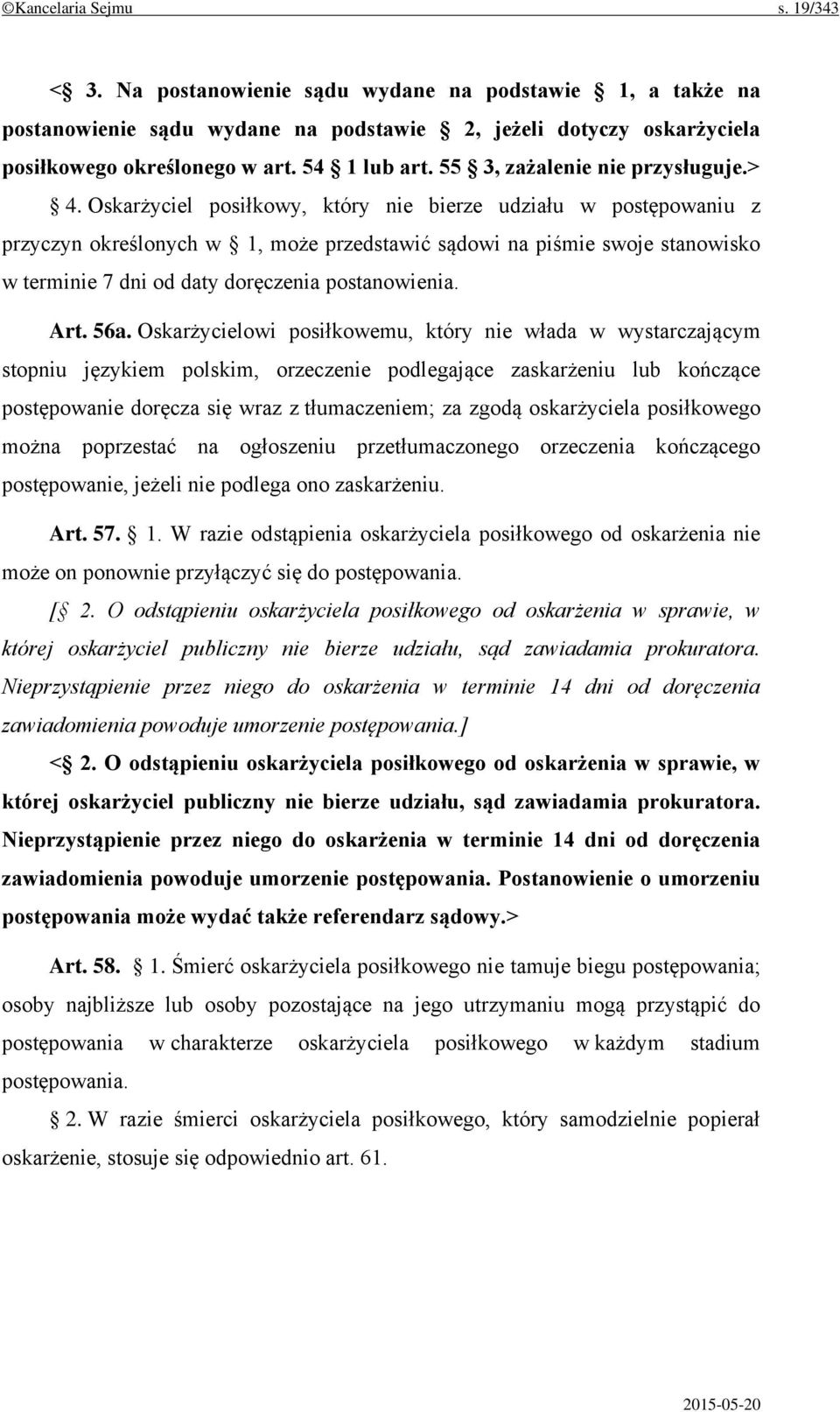 Oskarżyciel posiłkowy, który nie bierze udziału w postępowaniu z przyczyn określonych w 1, może przedstawić sądowi na piśmie swoje stanowisko w terminie 7 dni od daty doręczenia postanowienia. Art.