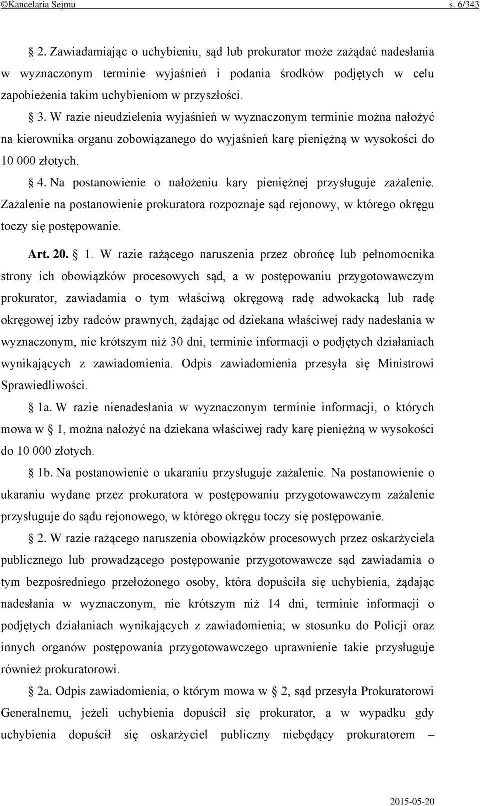 W razie nieudzielenia wyjaśnień w wyznaczonym terminie można nałożyć na kierownika organu zobowiązanego do wyjaśnień karę pieniężną w wysokości do 10 000 złotych. 4.