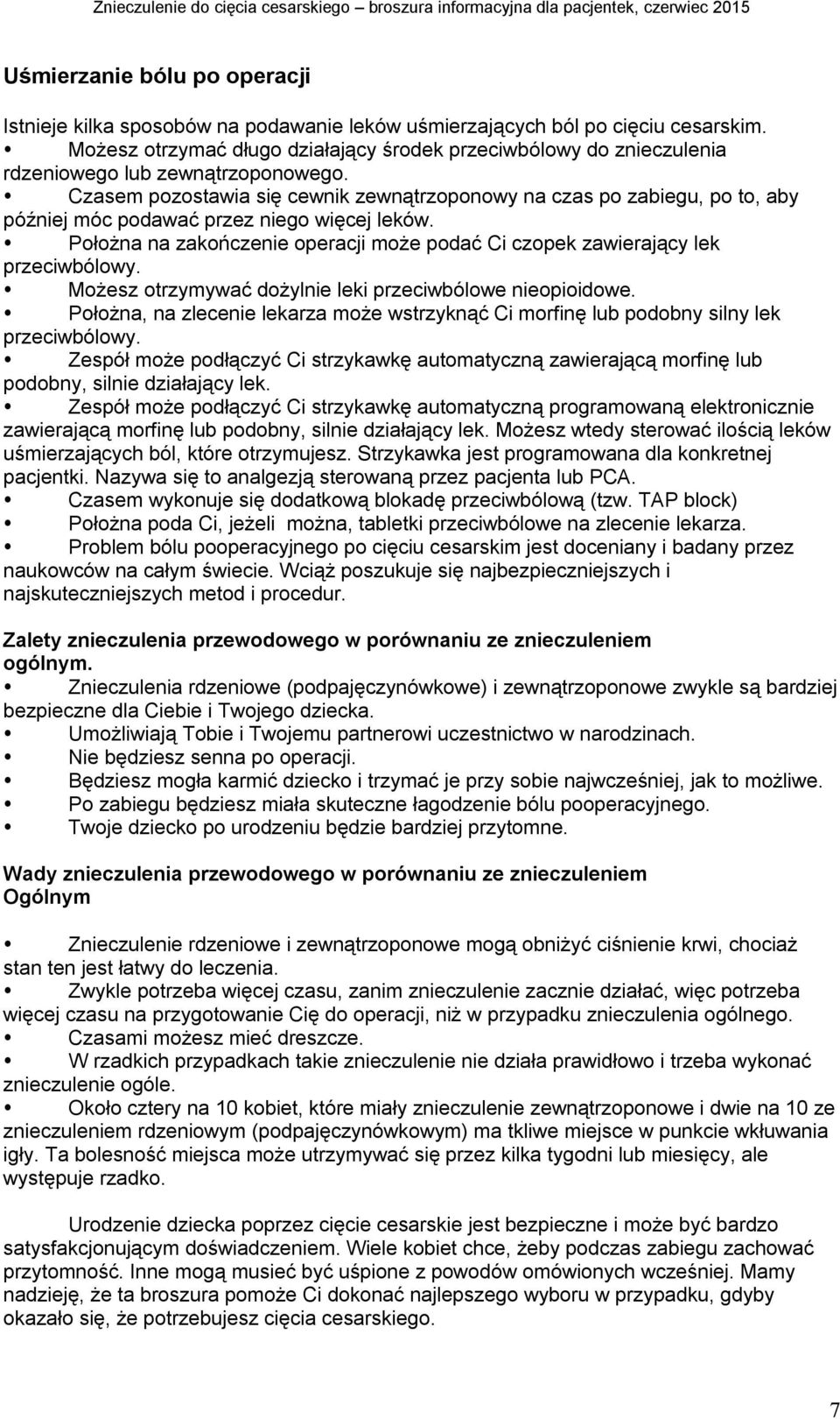 Czasem pozostawia się cewnik zewnątrzoponowy na czas po zabiegu, po to, aby później móc podawać przez niego więcej leków.