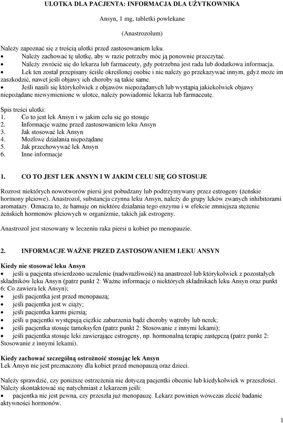 Lek ten został przepisany ściśle określonej osobie i nie należy go przekazywać innym, gdyż może im zaszkodzić, nawet jeśli objawy ich choroby są takie same.