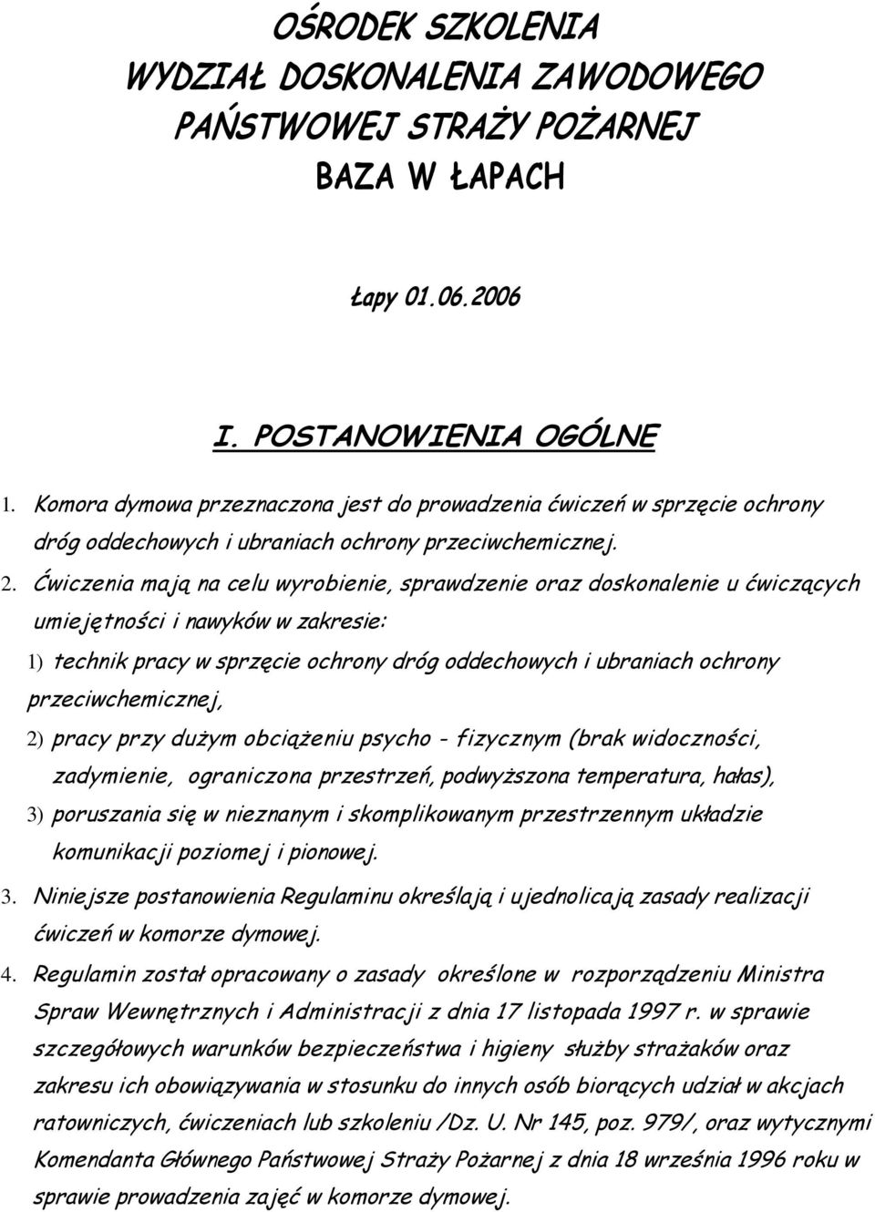 Ćwiczenia mają na celu wyrobienie, sprawdzenie oraz doskonalenie u ćwiczących umiejętności i nawyków w zakresie: 1) technik pracy w sprzęcie ochrony dróg oddechowych i ubraniach ochrony