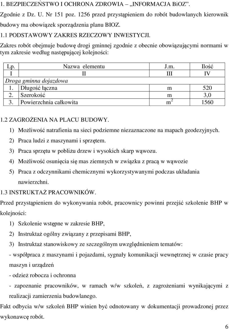 Długość łączna m 520 2. Szerokość m 3,0 3. Powierzchnia całkowita m 2 1560 1.2 ZAGROŻENIA NA PLACU BUDOWY. 1) Możliwość natrafienia na sieci podziemne niezaznaczone na mapach geodezyjnych.