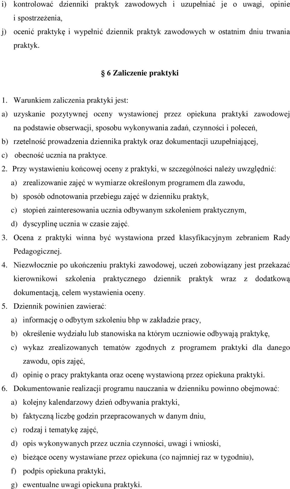 Warunkiem zaliczenia praktyki jest: a) uzyskanie pozytywnej oceny wystawionej przez opiekuna praktyki zawodowej na podstawie obserwacji, sposobu wykonywania zadań, czynności i poleceń, b) rzetelność