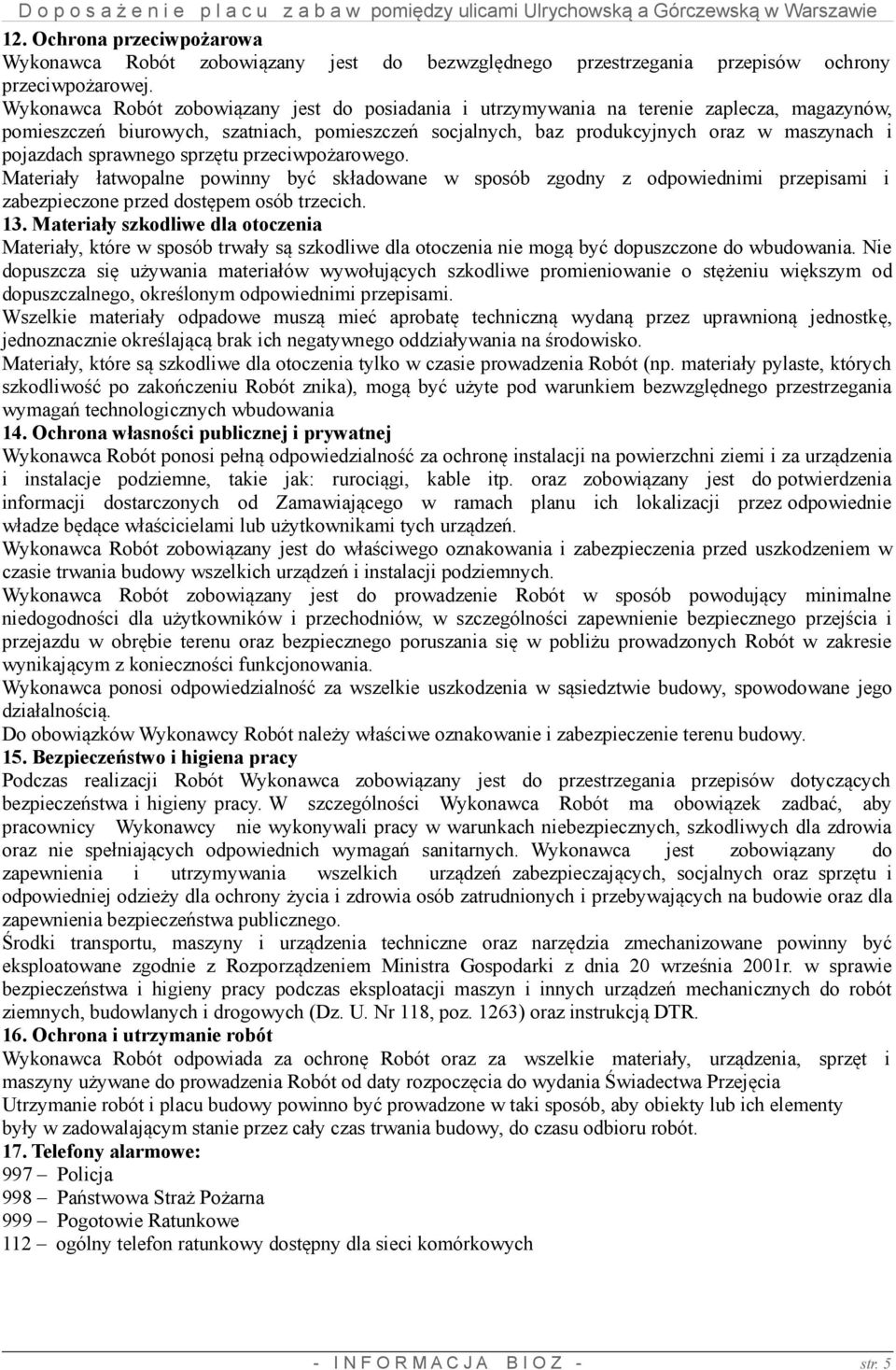 sprawnego sprzętu przeciwpożarowego. Materiały łatwopalne powinny być składowane w sposób zgodny z odpowiednimi przepisami i zabezpieczone przed dostępem osób trzecich. 13.