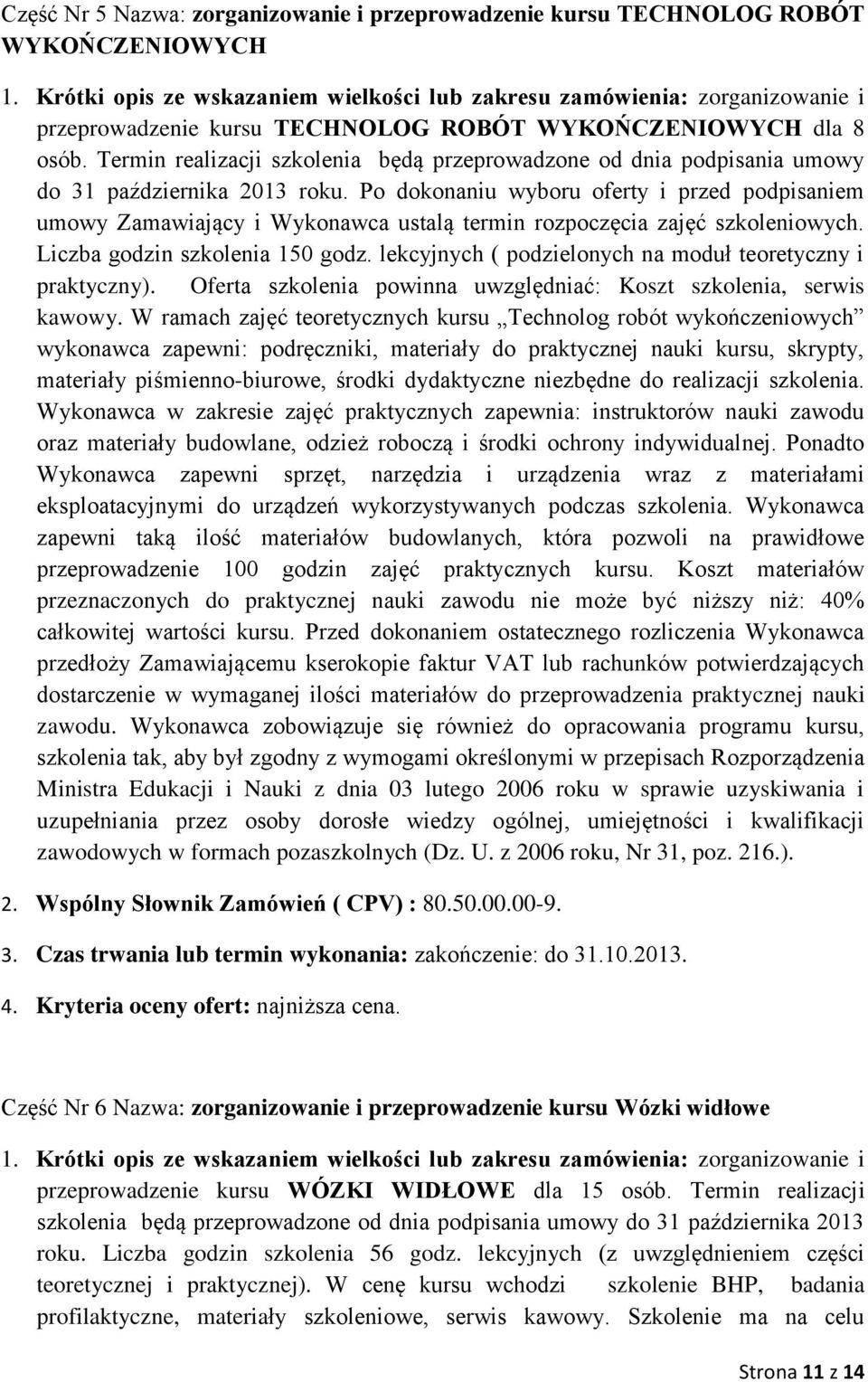 Termin realizacji szkolenia będą przeprowadzone od dnia podpisania umowy do 31 października 2013 roku.