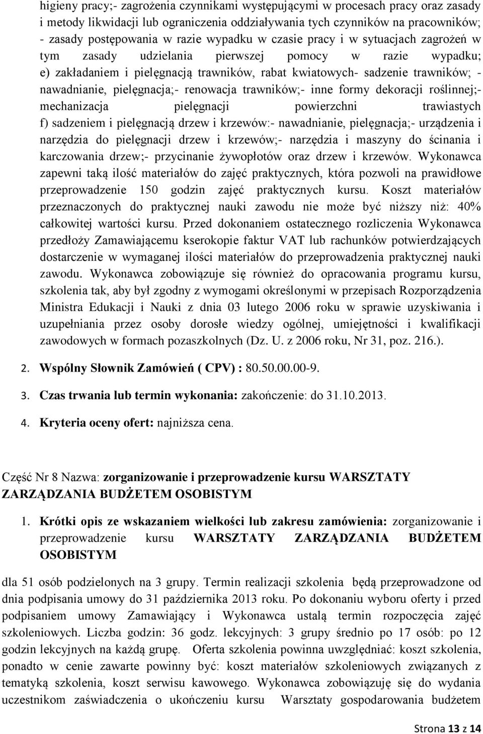 pielęgnacja;- renowacja trawników;- inne formy dekoracji roślinnej;- mechanizacja pielęgnacji powierzchni trawiastych f) sadzeniem i pielęgnacją drzew i krzewów:- nawadnianie, pielęgnacja;-