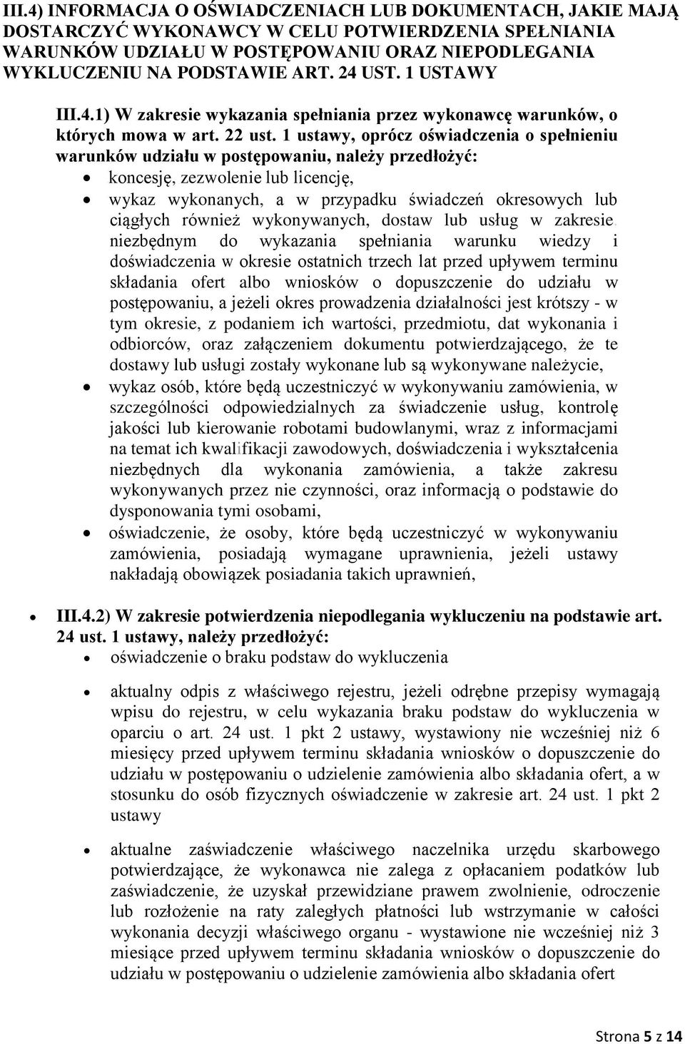 1 ustawy, oprócz oświadczenia o spełnieniu warunków udziału w postępowaniu, należy przedłożyć: koncesję, zezwolenie lub licencję, wykaz wykonanych, a w przypadku świadczeń okresowych lub ciągłych