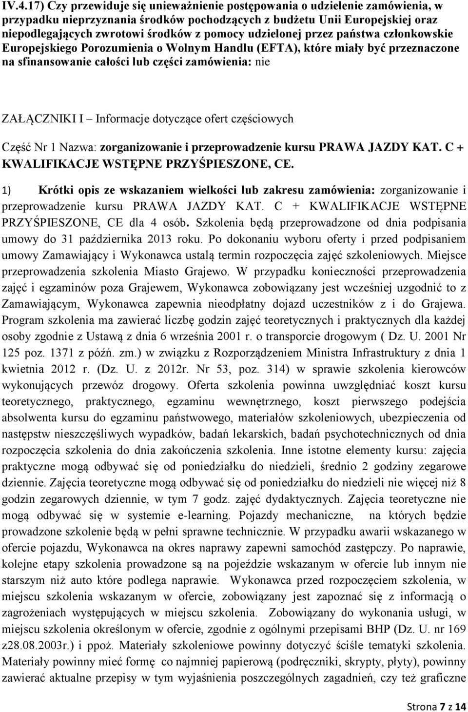 Informacje dotyczące ofert częściowych Część Nr 1 Nazwa: zorganizowanie i przeprowadzenie kursu PRAWA JAZDY KAT. C + KWALIFIKACJE WSTĘPNE PRZYŚPIESZONE, CE.