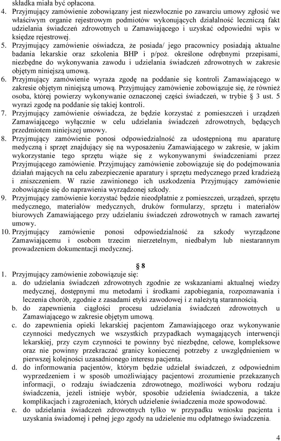 Zamawiającego i uzyskać odpowiedni wpis w księdze rejestrowej. 5. Przyjmujący zamówienie oświadcza, że posiada/ jego pracownicy posiadają aktualne badania lekarskie oraz szkolenia BHP i p/poż.