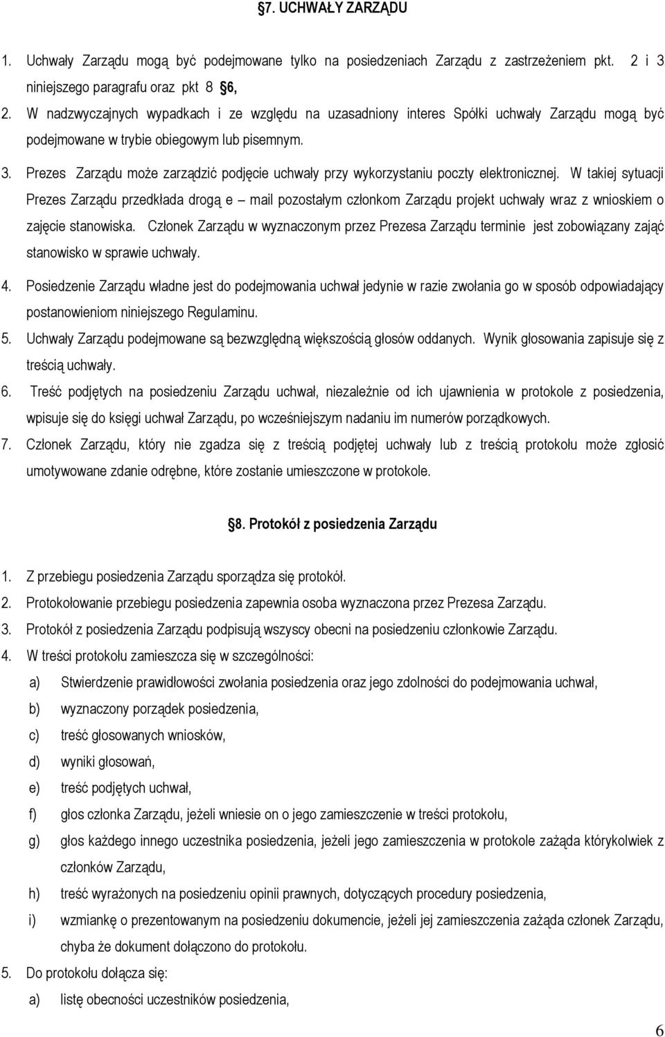 Prezes Zarządu moŝe zarządzić podjęcie uchwały przy wykorzystaniu poczty elektronicznej.