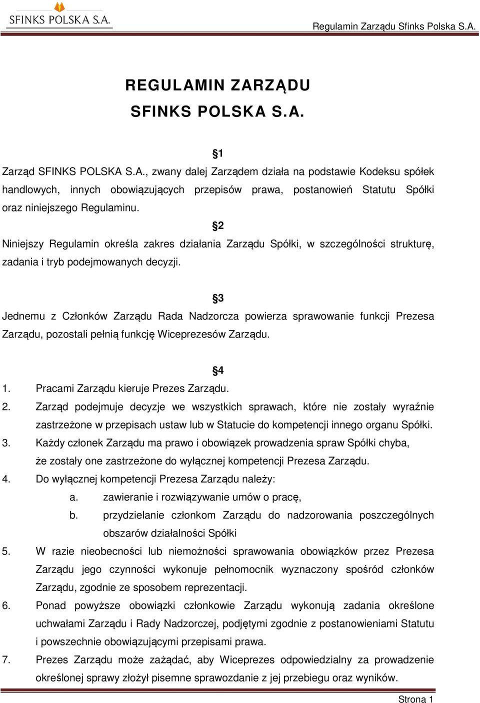 3 Jednemu z Członków Zarządu Rada Nadzorcza powierza sprawowanie funkcji Prezesa Zarządu, pozostali pełnią funkcję Wiceprezesów Zarządu. 4 1. Pracami Zarządu kieruje Prezes Zarządu. 2.